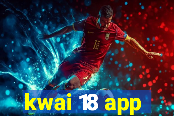 kwai 18 app